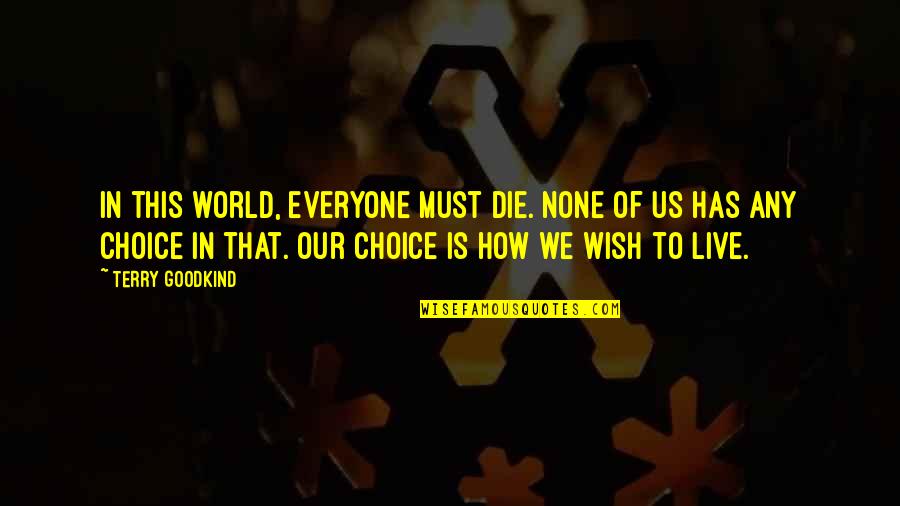 Educere Courses Quotes By Terry Goodkind: In this world, everyone must die. None of Educere Courses Quotes By Terry Goodkind: In this world, everyone must die. None of