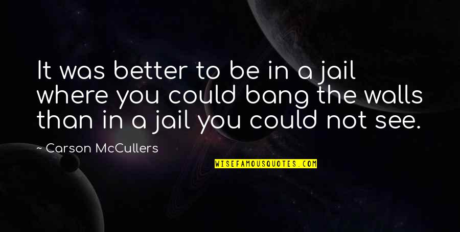 Educes Quotes By Carson McCullers: It was better to be in a jail Educes Quotes By Carson McCullers: It was better to be in a jail