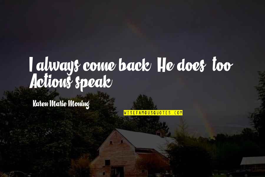 Edukasyong Pagpapahalaga Quotes By Karen Marie Moning: I always come back. He does, too. Actions Edukasyong Pagpapahalaga Quotes By Karen Marie Moning: I always come back. He does, too. Actions