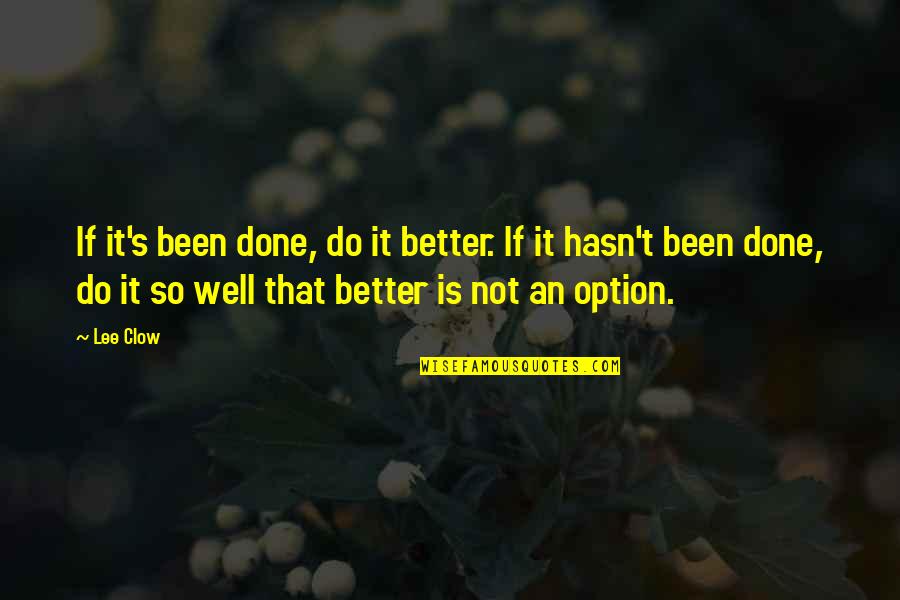 Edukasyong Pagpapahalaga Quotes By Lee Clow: If it's been done, do it better. If Edukasyong Pagpapahalaga Quotes By Lee Clow: If it's been done, do it better. If