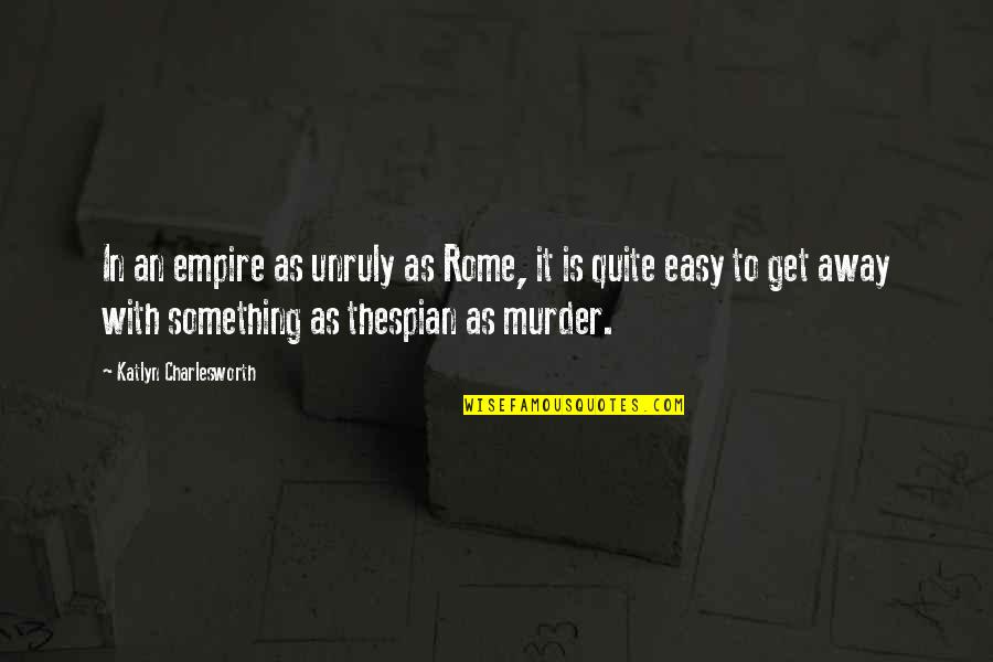 Eduquence Quotes By Katlyn Charlesworth: In an empire as unruly as Rome, it Eduquence Quotes By Katlyn Charlesworth: In an empire as unruly as Rome, it