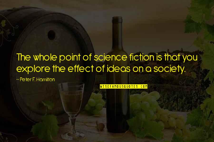 Eduquence Quotes By Peter F. Hamilton: The whole point of science fiction is that Eduquence Quotes By Peter F. Hamilton: The whole point of science fiction is that