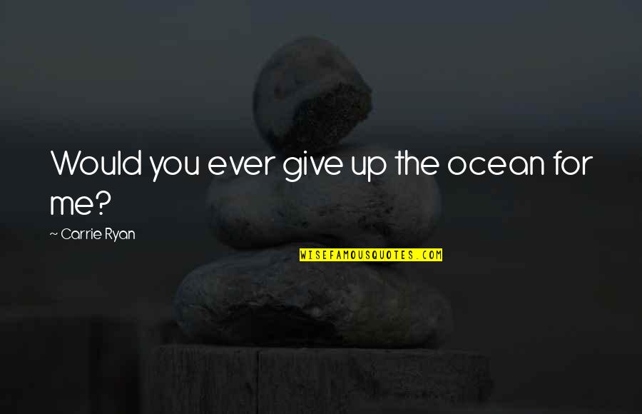 Eduquer Husky Quotes By Carrie Ryan: Would you ever give up the ocean for