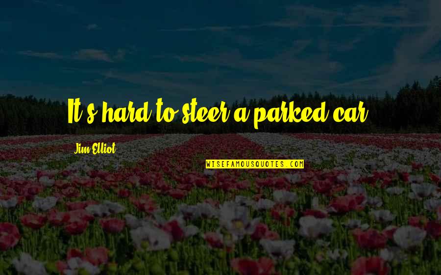 Eduquer Husky Quotes By Jim Elliot: It's hard to steer a parked car.