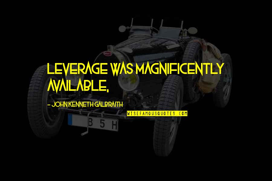 Edusal Quotes By John Kenneth Galbraith: Leverage was magnificently available, Edusal Quotes By John Kenneth Galbraith: Leverage was magnificently available,