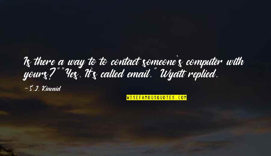 Edusal Ultima Quotes By S.J. Kincaid: Is there a way to to contact someone's Edusal Ultima Quotes By S.J. Kincaid: Is there a way to to contact someone's