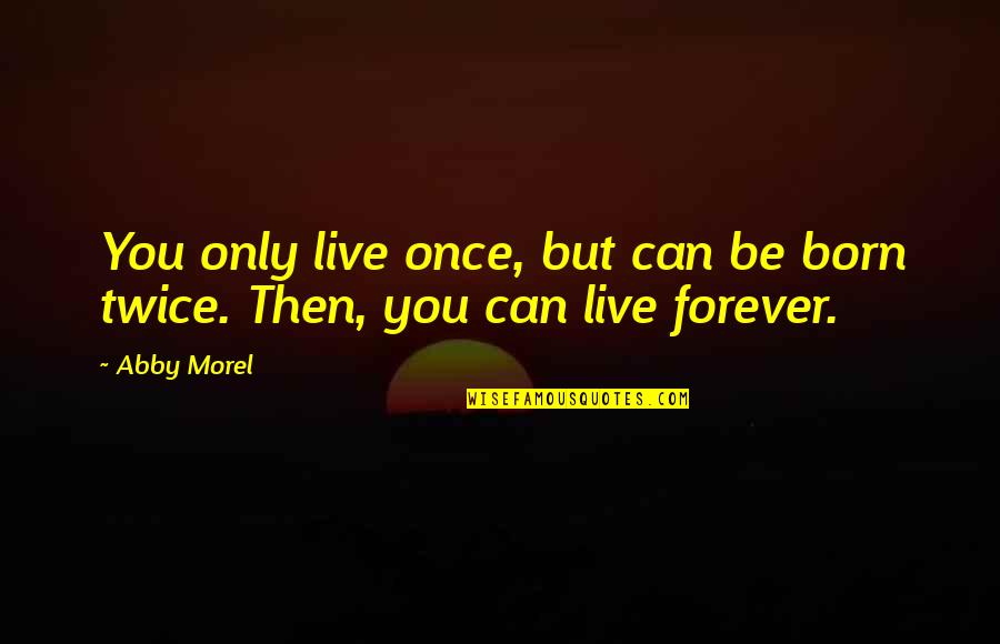 Edusanjal Quotes By Abby Morel: You only live once, but can be born