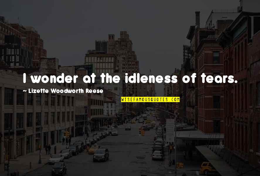Edusave Quotes By Lizette Woodworth Reese: I wonder at the idleness of tears. Edusave Quotes By Lizette Woodworth Reese: I wonder at the idleness of tears.