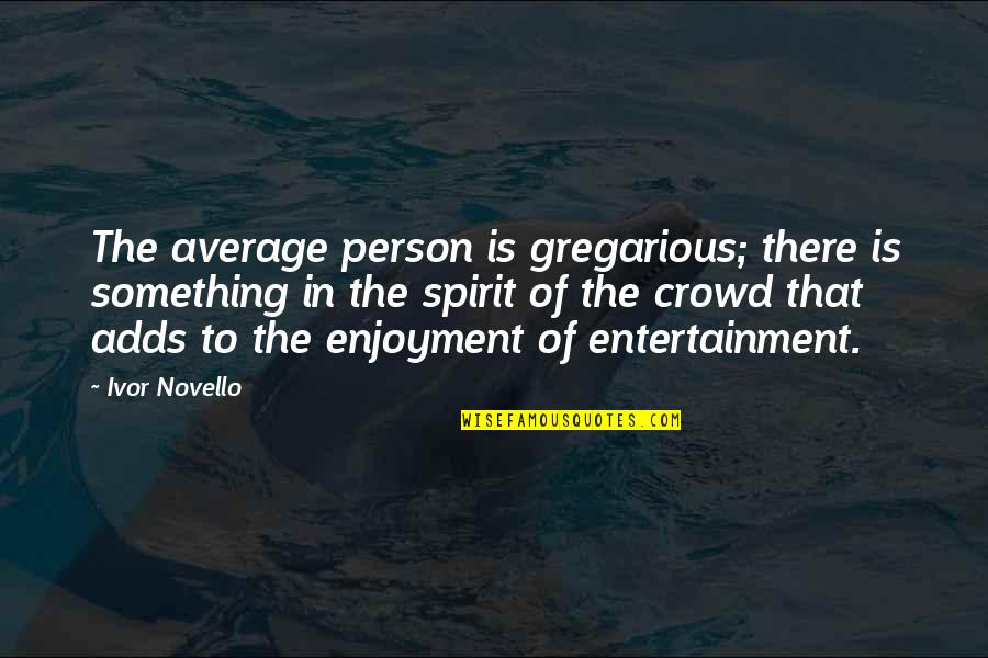 Eduviges Pronunciation Quotes By Ivor Novello: The average person is gregarious; there is something