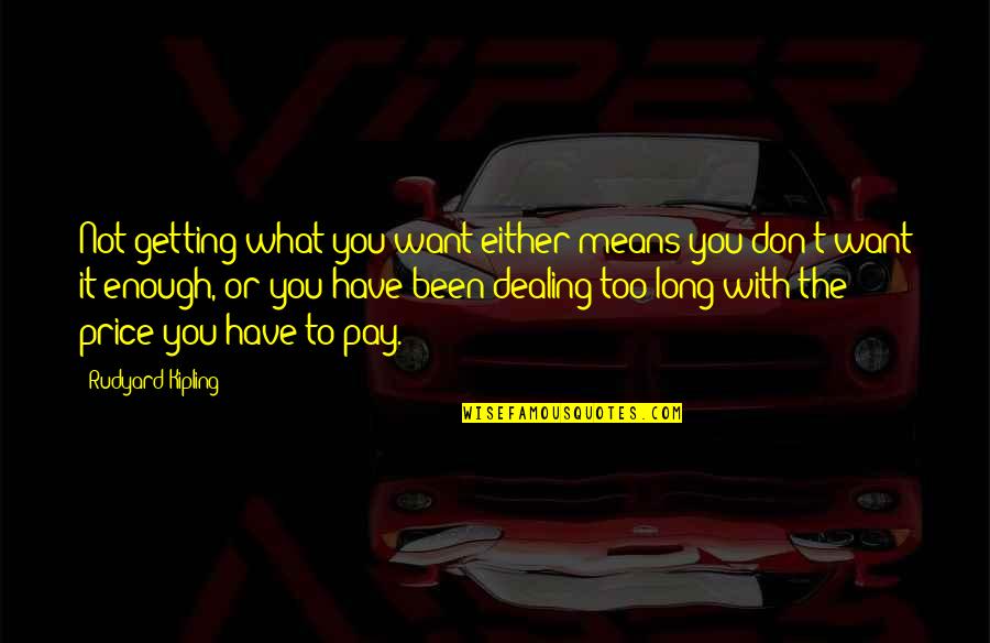 Eduviges Vallejo Quotes By Rudyard Kipling: Not getting what you want either means you