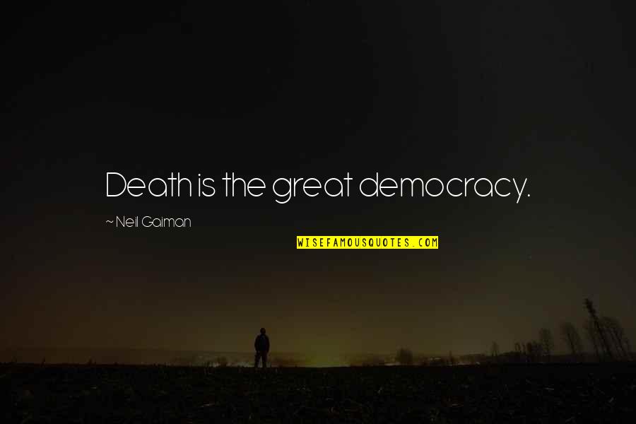 Eduvina Trueba Quotes By Neil Gaiman: Death is the great democracy. Eduvina Trueba Quotes By Neil Gaiman: Death is the great democracy.
