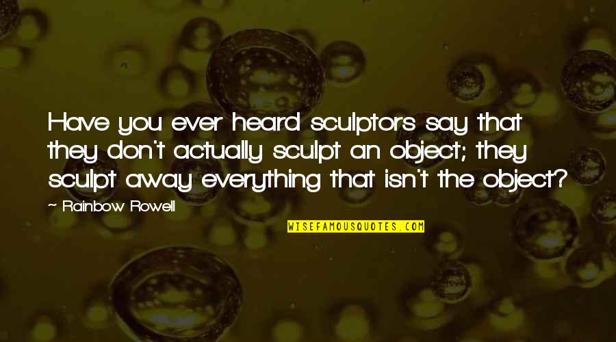 Eduwiges Favela Quotes By Rainbow Rowell: Have you ever heard sculptors say that they