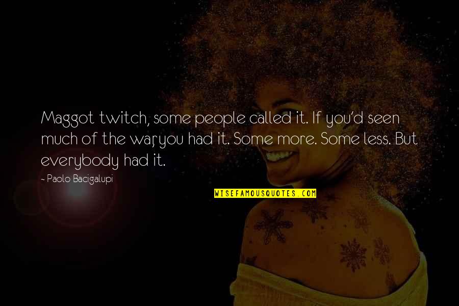 Edvaldo Begotaraj Quotes By Paolo Bacigalupi: Maggot twitch, some people called it. If you'd Edvaldo Begotaraj Quotes By Paolo Bacigalupi: Maggot twitch, some people called it. If you'd