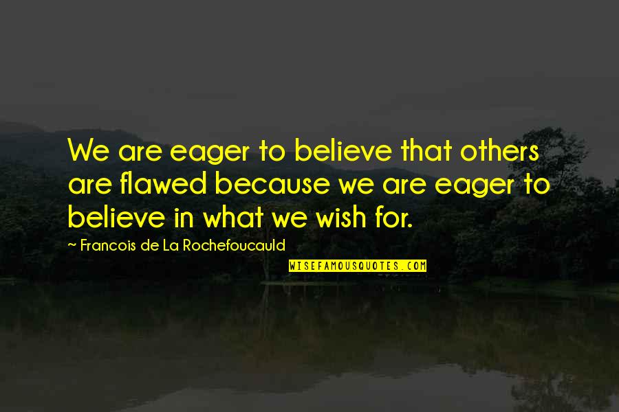 Edvania Paes Quotes By Francois De La Rochefoucauld: We are eager to believe that others are