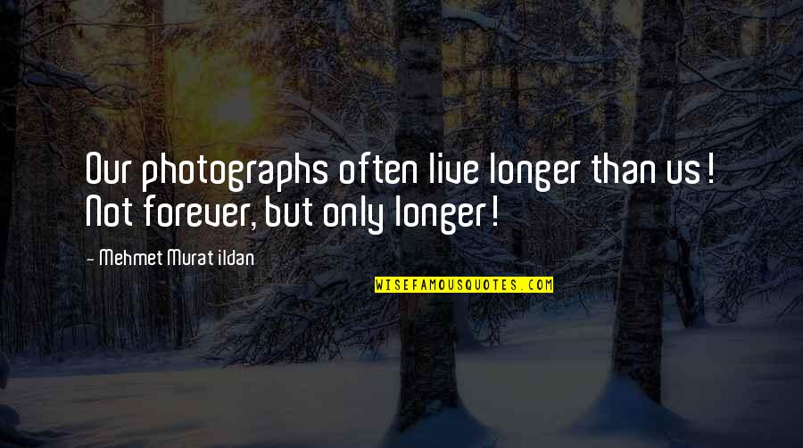 Edvard Grieg Quotes By Mehmet Murat Ildan: Our photographs often live longer than us! Not