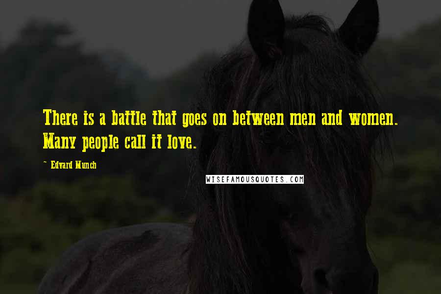 Edvard Munch quotes: There is a battle that goes on between men and women. Many people call it love.
