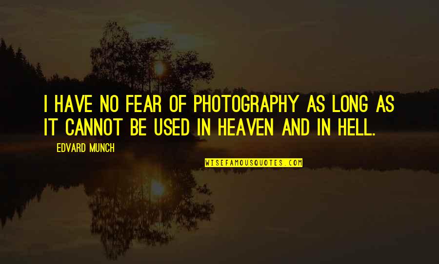 Edvard Quotes By Edvard Munch: I have no fear of photography as long