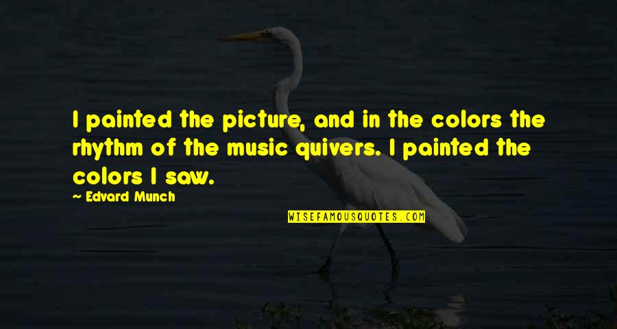 Edvard Quotes By Edvard Munch: I painted the picture, and in the colors
