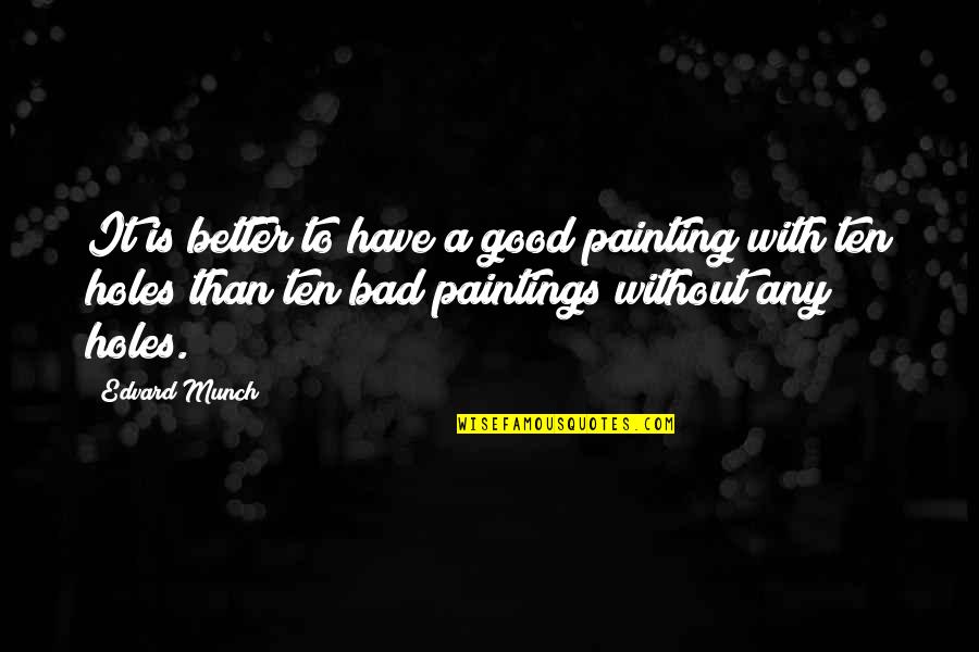 Edvard Quotes By Edvard Munch: It is better to have a good painting