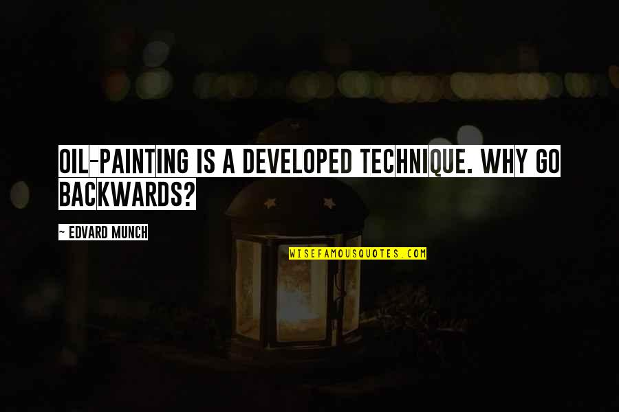 Edvard Quotes By Edvard Munch: Oil-painting is a developed technique. Why go backwards? Edvard Quotes By Edvard Munch: Oil-painting is a developed technique. Why go backwards?