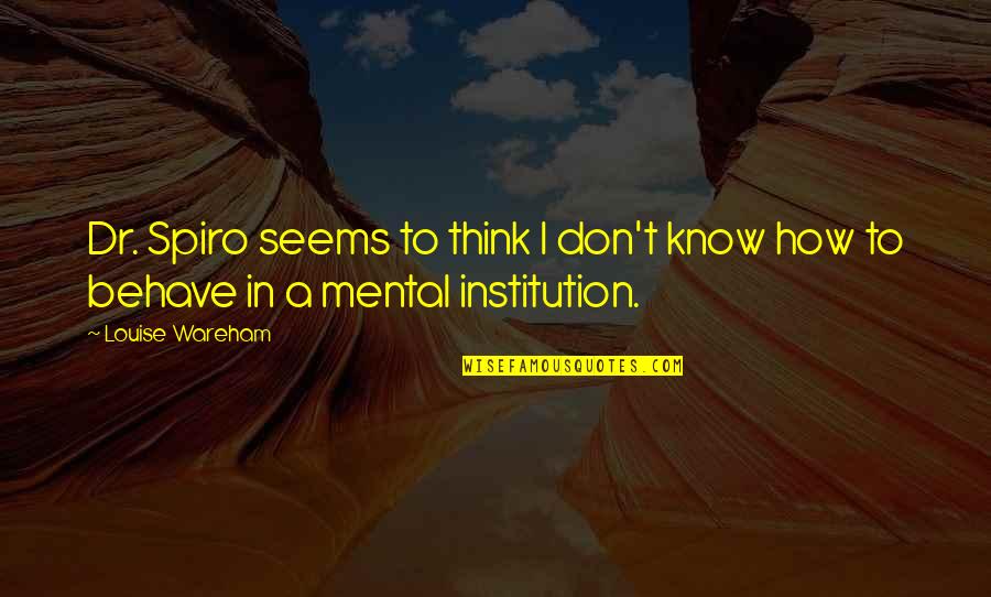 Edvard Snouden Quotes By Louise Wareham: Dr. Spiro seems to think I don't know