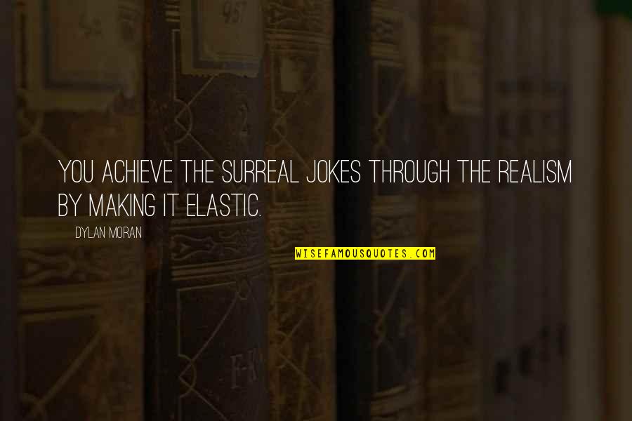 Edvardssons Quotes By Dylan Moran: You achieve the surreal jokes through the realism