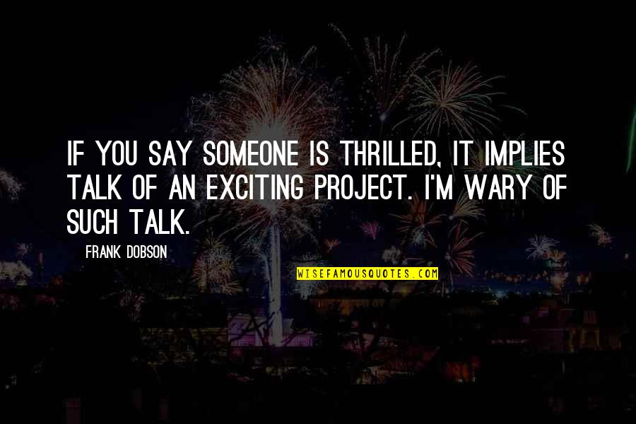 Edvinas Vardo Quotes By Frank Dobson: If you say someone is thrilled, it implies Edvinas Vardo Quotes By Frank Dobson: If you say someone is thrilled, it implies