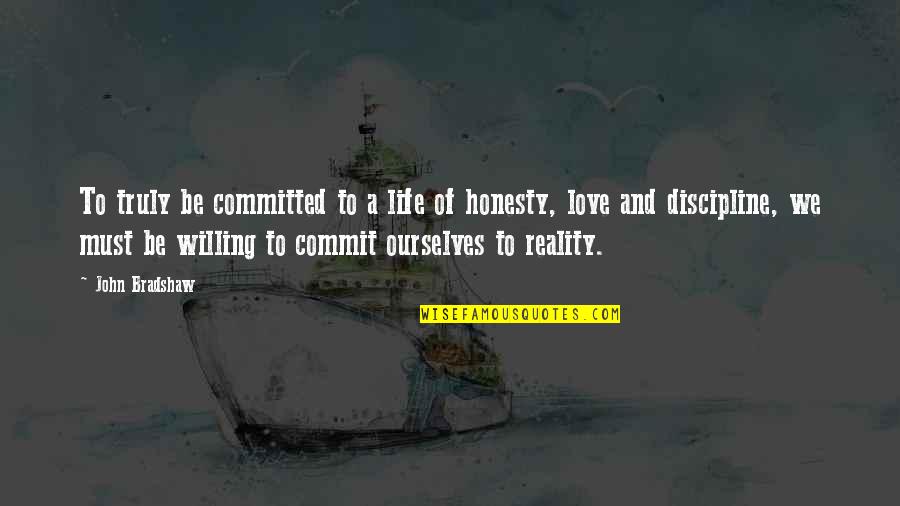 Edvinas Vardo Quotes By John Bradshaw: To truly be committed to a life of Edvinas Vardo Quotes By John Bradshaw: To truly be committed to a life of