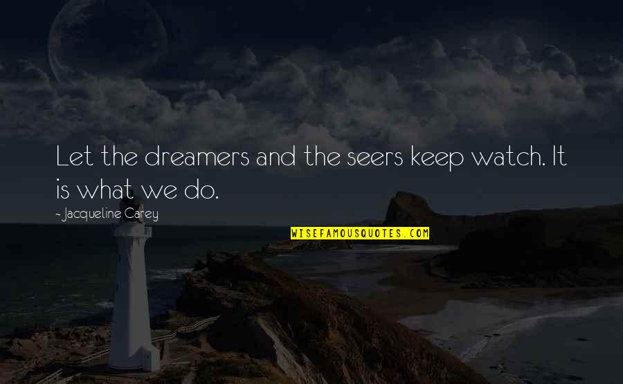 Edvine20 Quotes By Jacqueline Carey: Let the dreamers and the seers keep watch. Edvine20 Quotes By Jacqueline Carey: Let the dreamers and the seers keep watch.