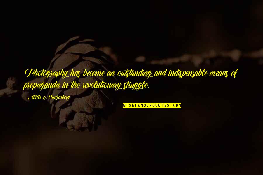 Edvine20 Quotes By Willi Munzenberg: Photography has become an outstanding and indispensable means Edvine20 Quotes By Willi Munzenberg: Photography has become an outstanding and indispensable means