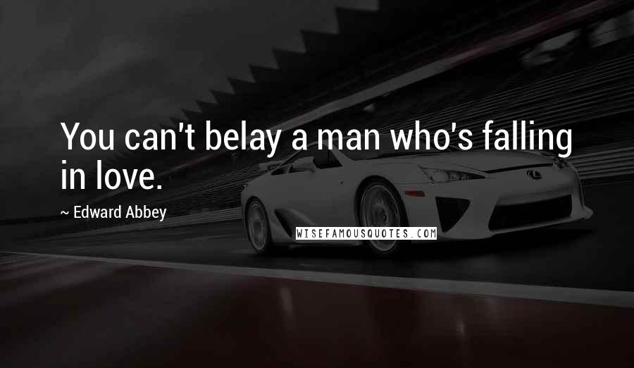 Edward Abbey quotes: You can't belay a man who's falling in love.