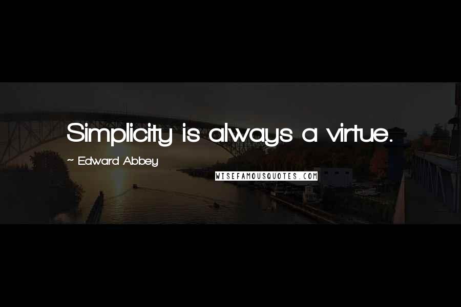 Edward Abbey quotes: Simplicity is always a virtue.