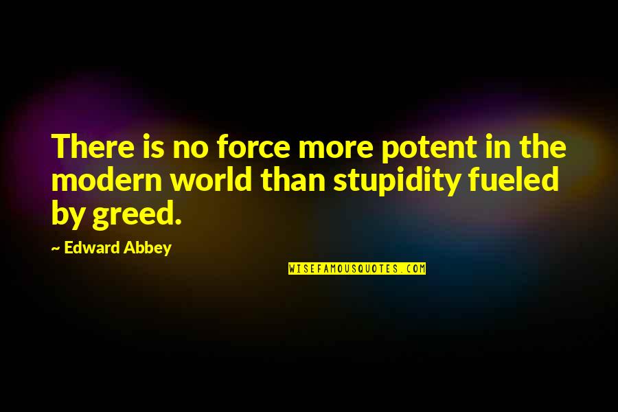 Edward Abbey Quotes By Edward Abbey: There is no force more potent in the