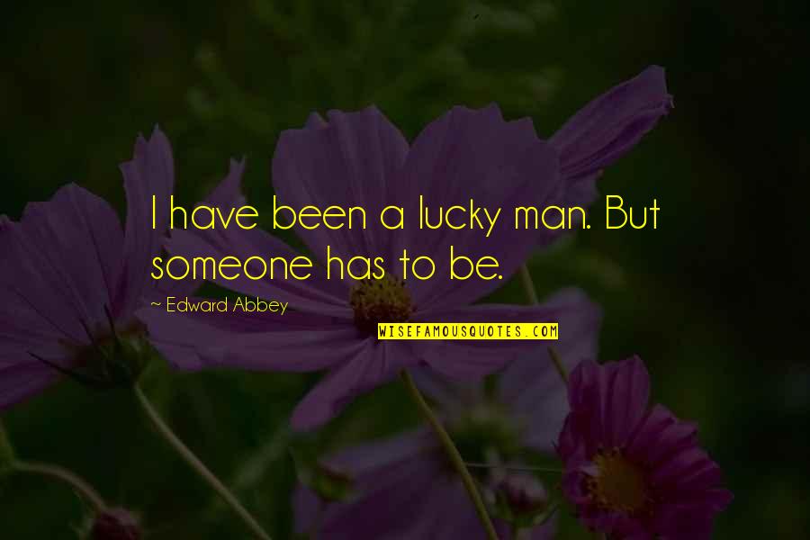 Edward Abbey Quotes By Edward Abbey: I have been a lucky man. But someone
