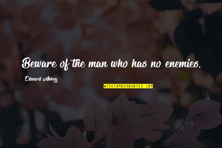 Edward Abbey Quotes By Edward Abbey: Beware of the man who has no enemies.