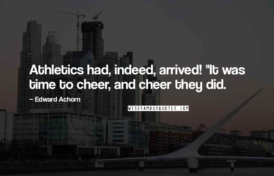 Edward Achorn quotes: Athletics had, indeed, arrived! "It was time to cheer, and cheer they did.