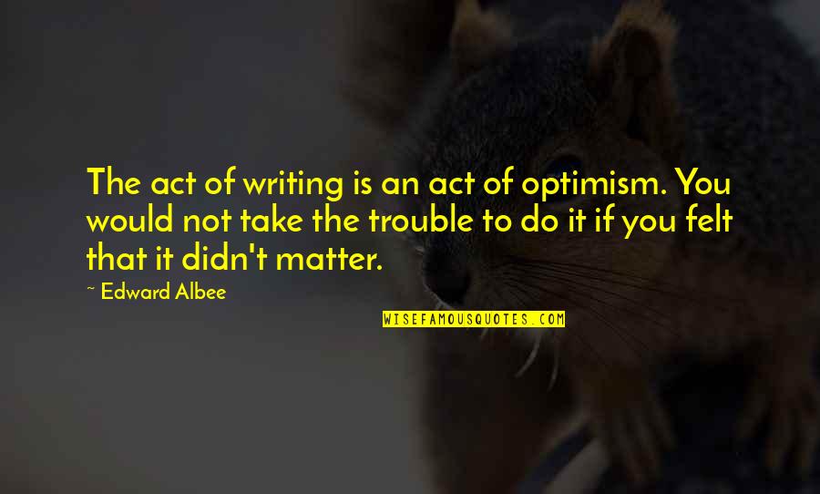 Edward Albee Quotes By Edward Albee: The act of writing is an act of