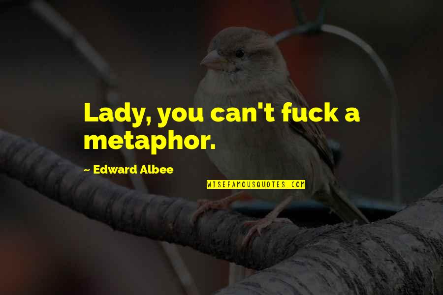 Edward Albee Quotes By Edward Albee: Lady, you can't fuck a metaphor.