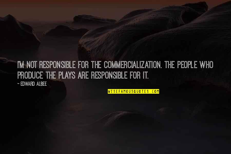 Edward Albee Quotes By Edward Albee: I'm not responsible for the commercialization. The people