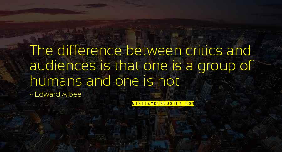 Edward Albee Quotes By Edward Albee: The difference between critics and audiences is that