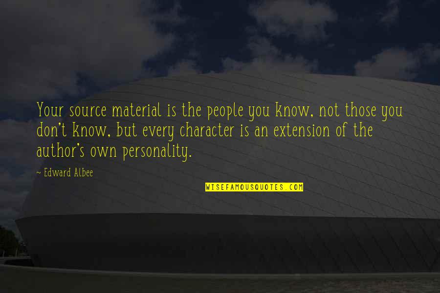 Edward Albee Quotes By Edward Albee: Your source material is the people you know,