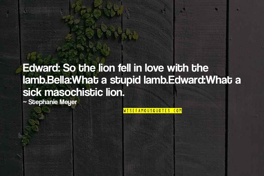 Edward And Bella's Love Quotes By Stephanie Meyer: Edward: So the lion fell in love with