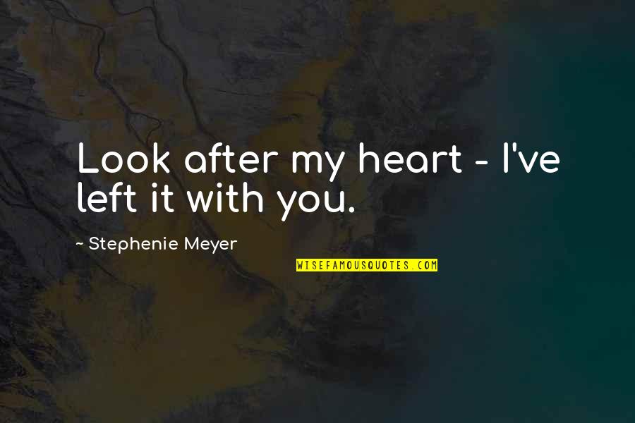 Edward And Bella's Love Quotes By Stephenie Meyer: Look after my heart - I've left it