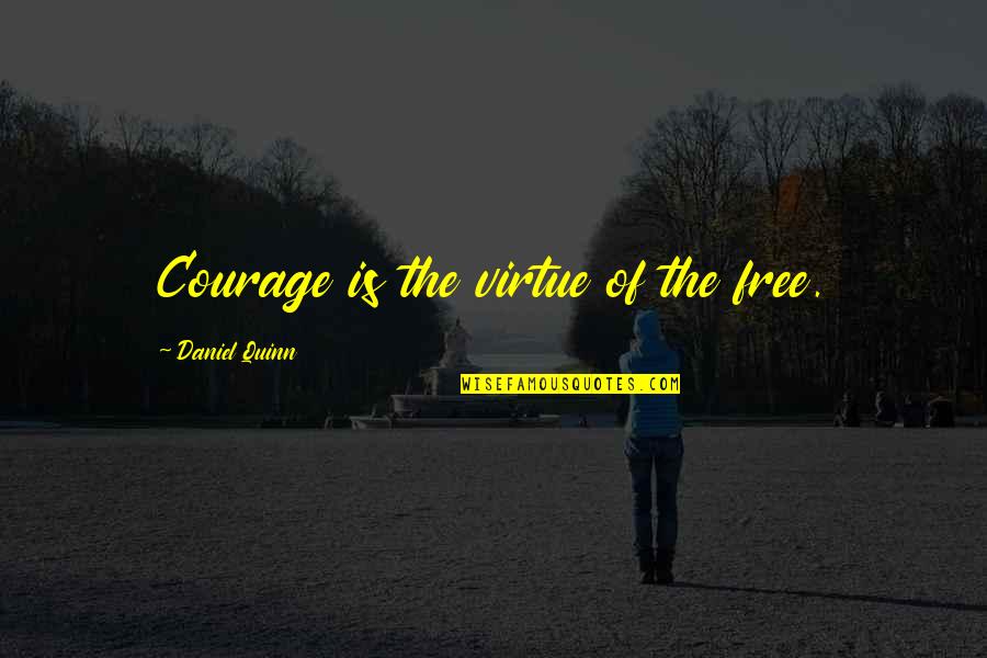 Edward And Linda Quotes By Daniel Quinn: Courage is the virtue of the free. Edward And Linda Quotes By Daniel Quinn: Courage is the virtue of the free.