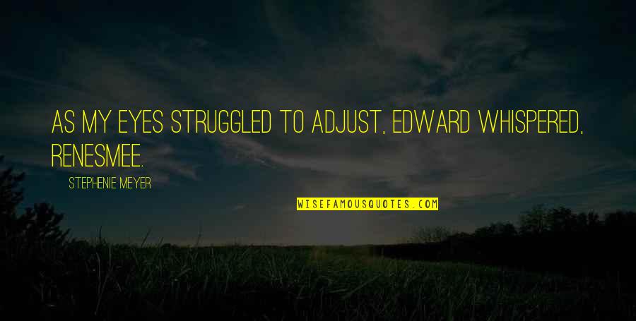 Edward And Renesmee Quotes By Stephenie Meyer: As my eyes struggled to adjust, Edward whispered,