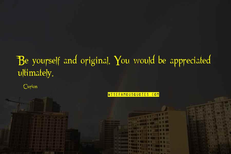 Edward Appleton Quotes By Curion: Be yourself and original. You would be appreciated