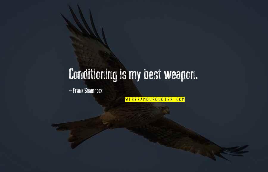 Edward Armstrong Quotes By Frank Shamrock: Conditioning is my best weapon. Edward Armstrong Quotes By Frank Shamrock: Conditioning is my best weapon.