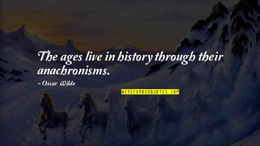 Edward Bancroft Quotes By Oscar Wilde: The ages live in history through their anachronisms.