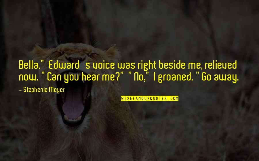 Edward Bella Quotes By Stephenie Meyer: Bella." Edward's voice was right beside me, relieved Edward Bella Quotes By Stephenie Meyer: Bella." Edward's voice was right beside me, relieved