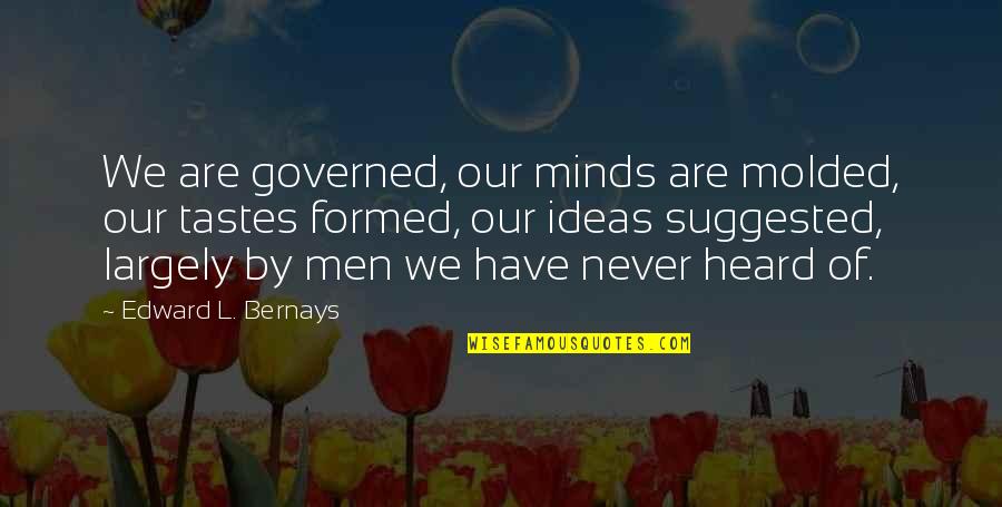 Edward Bernays Quotes By Edward L. Bernays: We are governed, our minds are molded, our